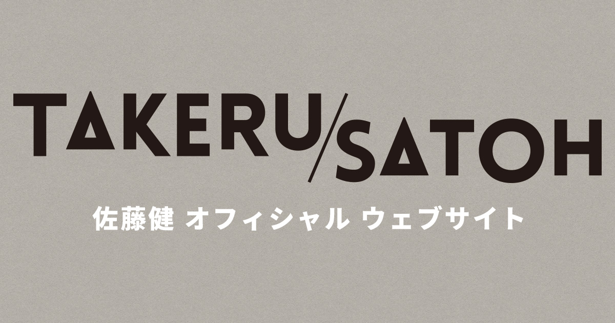 Takeru Satoh Official Website｜佐藤健 オフィシャル ウェブサイト